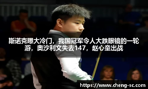 斯诺克曝大冷门，我国冠军令人大跌眼镜的一轮游，奥沙利文失去147，赵心童出战